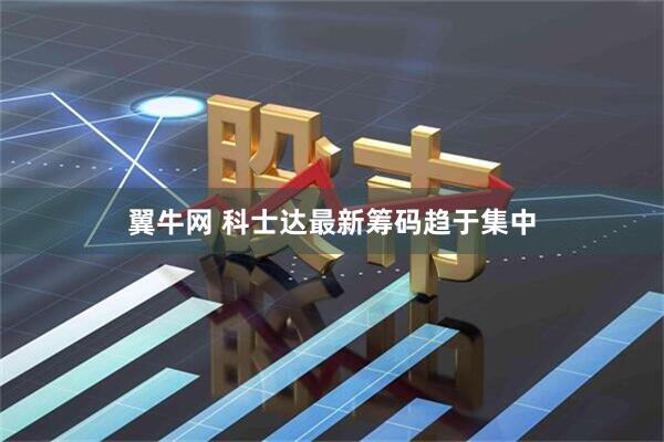 翼牛网 科士达最新筹码趋于集中